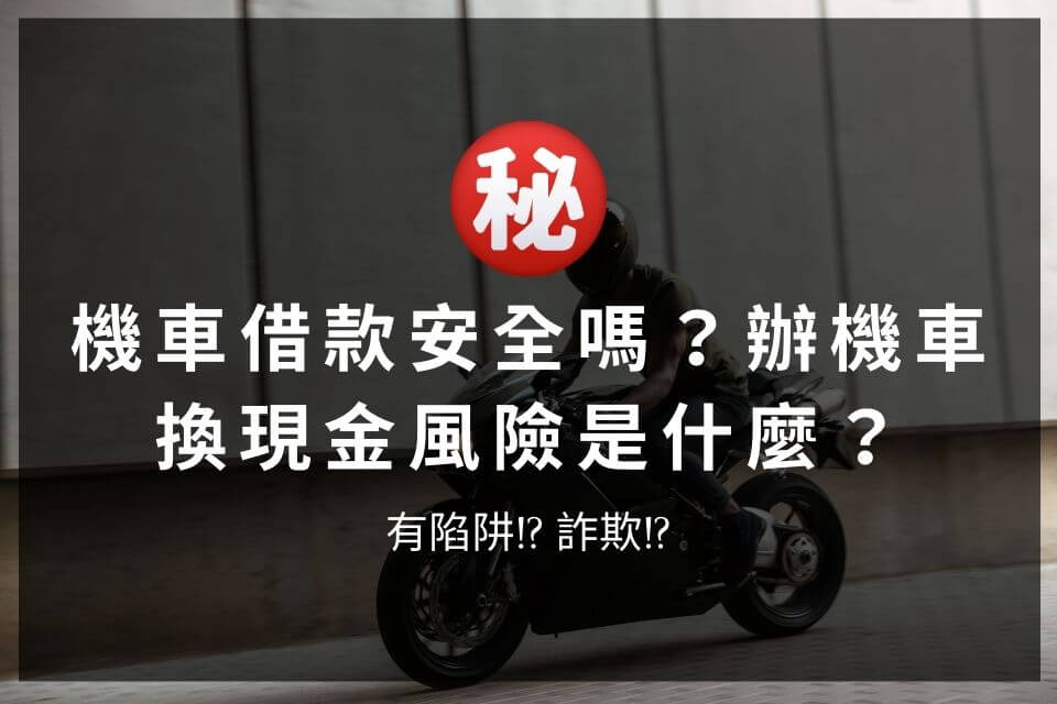 機車借款安全嗎？辦機車換現金風險是什麼？有陷阱!? 詐欺!?