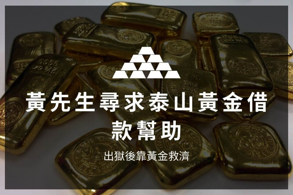 黃先生尋求泰山黃金借款幫助，出獄後靠黃金救濟