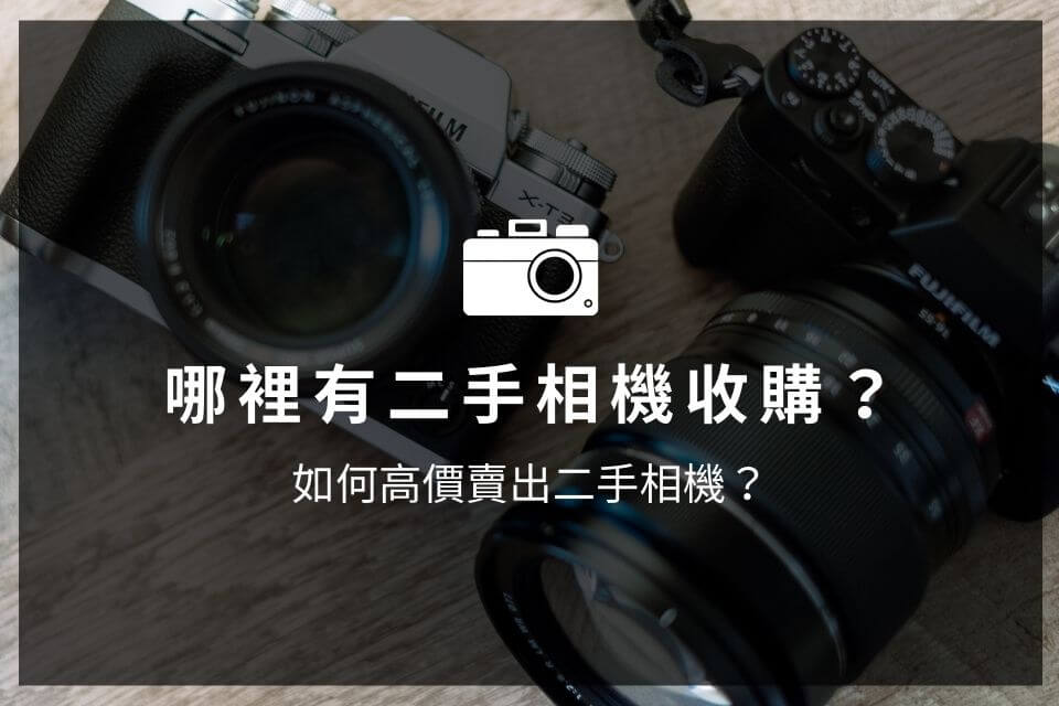 哪裡有二手相機收購？如何高價賣出二手相機？