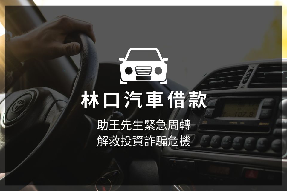 林口汽車借款助王先生緊急周轉，解救投資詐騙危機