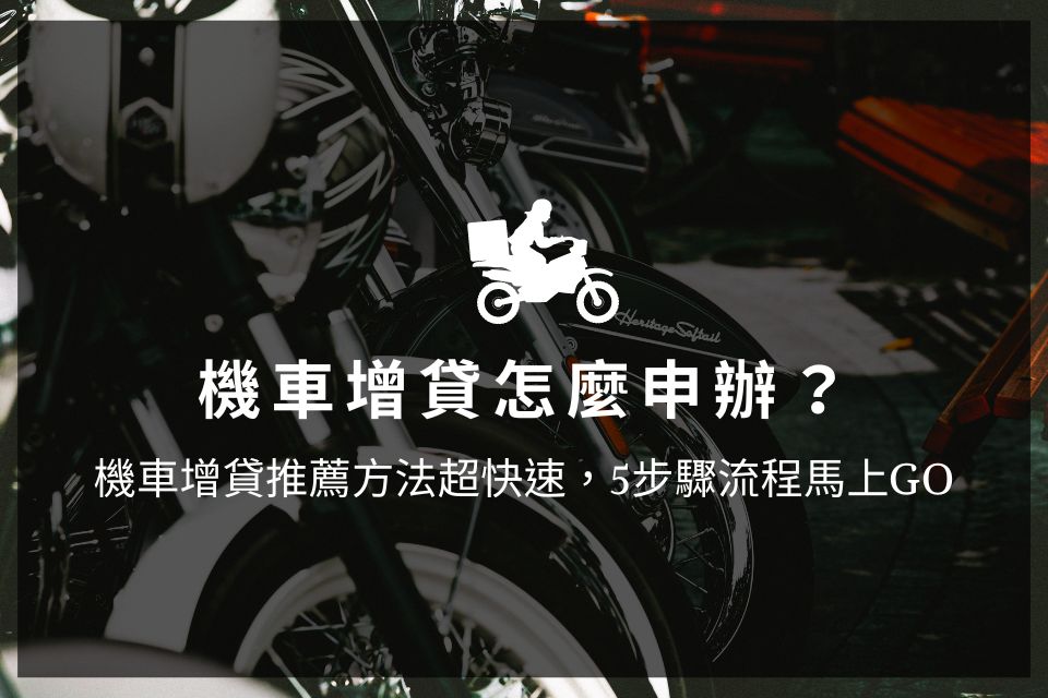 機車增貸怎麼申辦？機車增貸推薦方法超快速，5步驟流程馬上GO