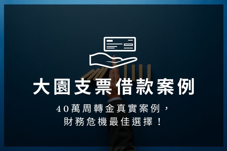 桃園大園支票借款40萬周轉金真實案例，財務危機最佳選擇！